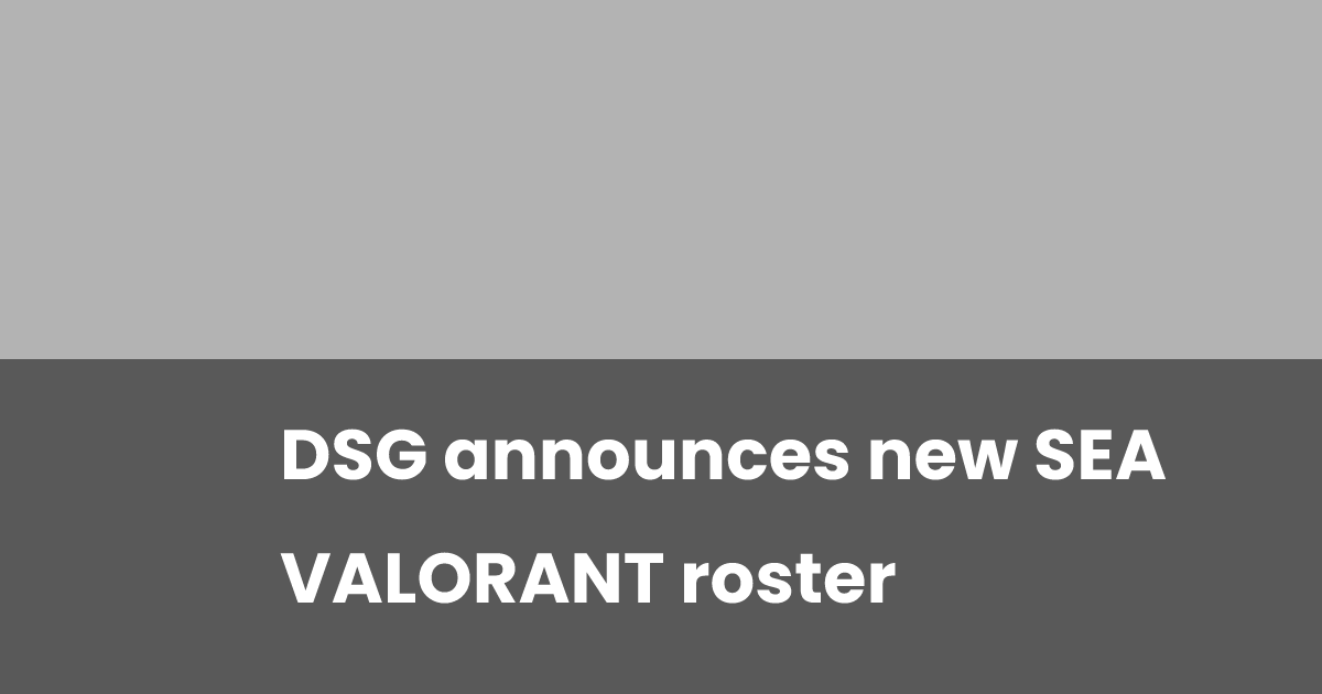 DSG announces new SEA VALORANT roster | esports.gg